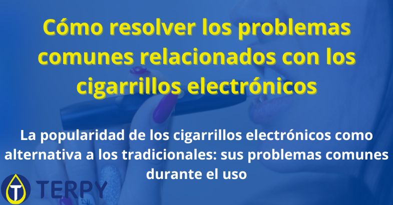 Cómo resolver los problemas comunes relacionados con los cigarrillos electrónicos